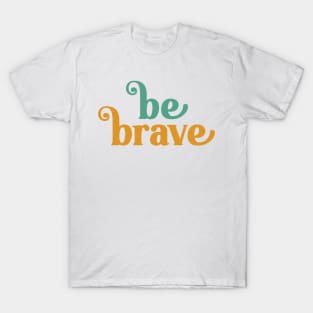 Be Brave Quote T-Shirt